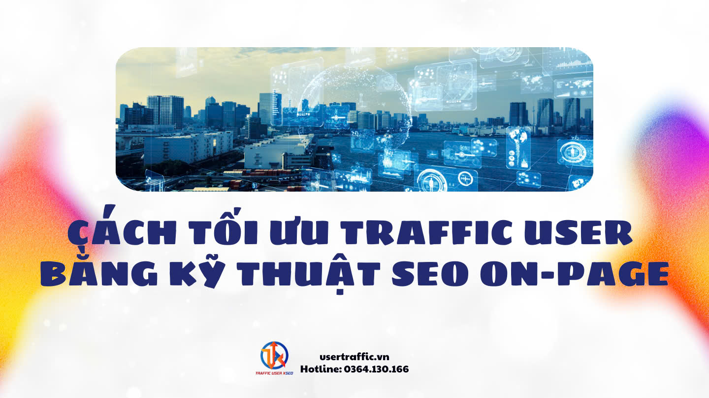 CÁCH TỐI ƯU TRAFFIC USER BẰNG KỸ THUẬT SEO ONPAGE